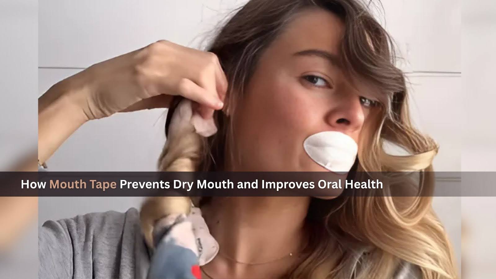 How Mouth Tape Prevents Dry Mouth and Improves Oral Health