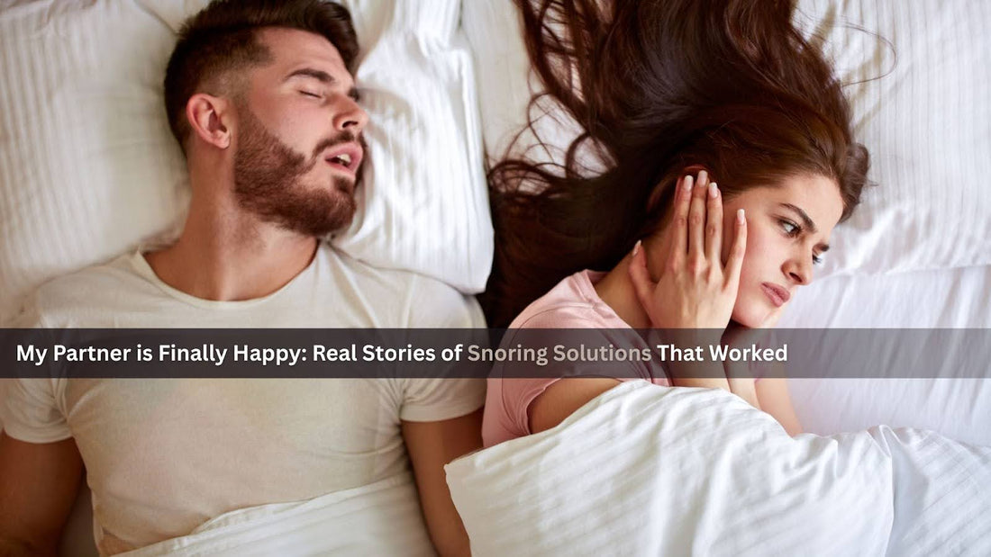 My Partner is Finally Happy: Real Stories of Snoring Solutions That Worked