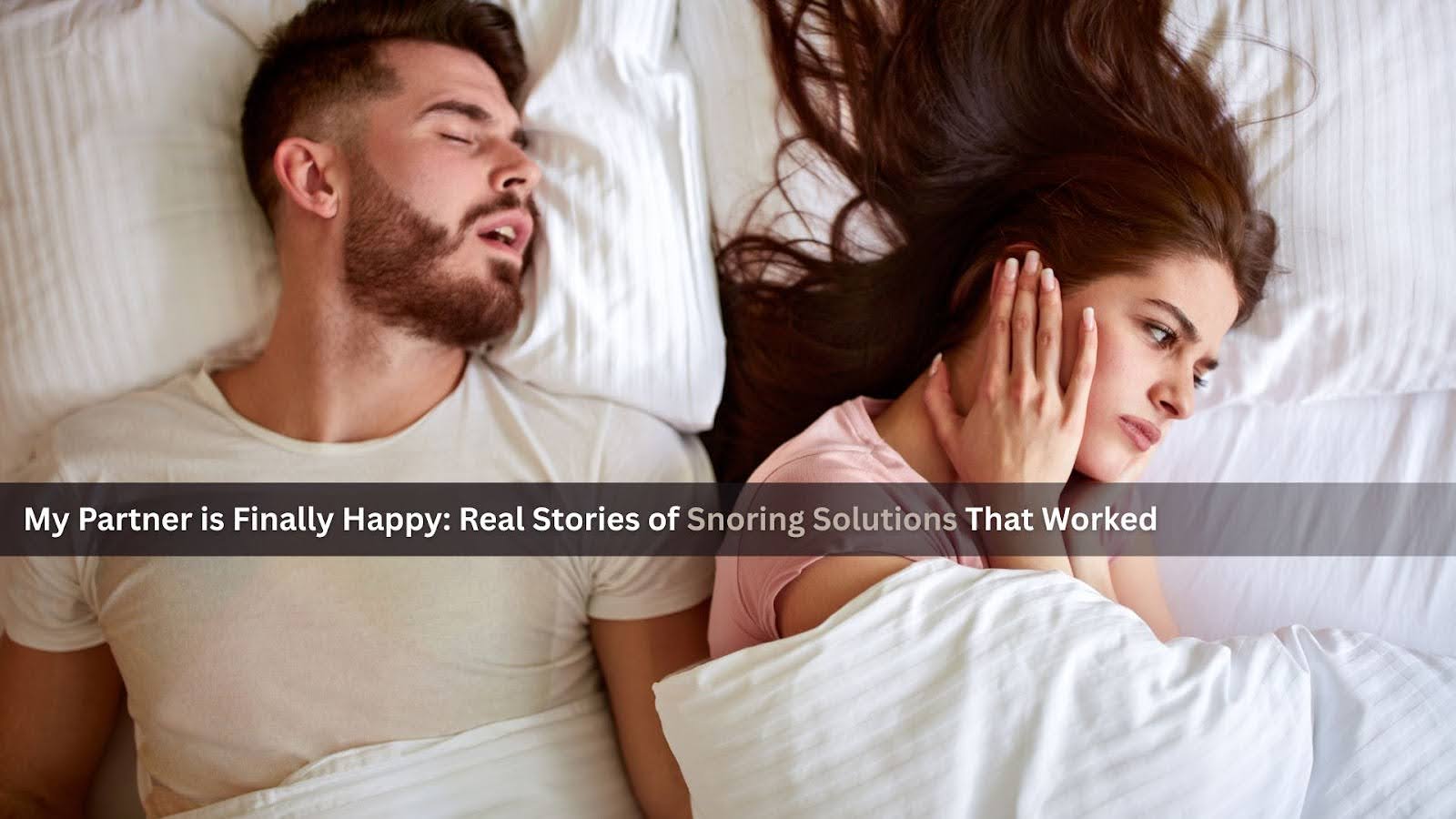 My Partner is Finally Happy: Real Stories of Snoring Solutions That Worked